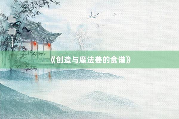 《创造与魔法姜的食谱》